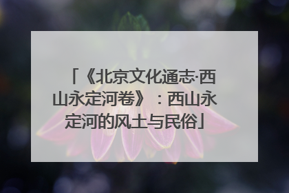《北京文化通志·西山永定河卷》：西山永定河的风土与民俗
