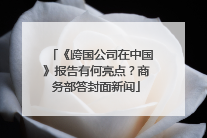 《跨国公司在中国》报告有何亮点？商务部答封面新闻