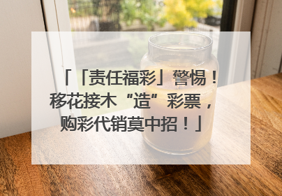 「责任福彩」警惕！移花接木“造”彩票，购彩代销莫中招！