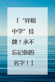 “祥榕中学”挂牌！永不忘记你的名字！