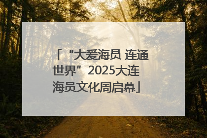 “大爱海员 连通世界”2025大连海员文化周启幕