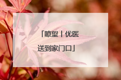 瞭望丨优医送到家门口