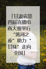 甘肃省第四届直播电商大赛举行 “黄河之夜”助力“甘味”走向全国