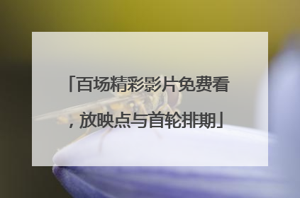 百场精彩影片免费看，放映点与首轮排期