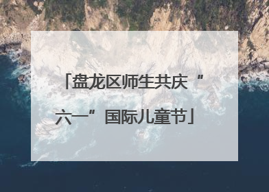 盘龙区师生共庆“六一”国际儿童节