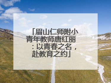 眉山仁师附小青年教师唐红丽：以青春之名，赴教育之约