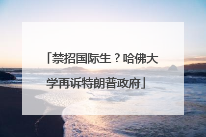 禁招国际生？哈佛大学再诉特朗普政府