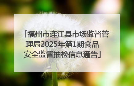 福州市连江县市场监督管理局2025年第1期食品安全监督抽检信息通告