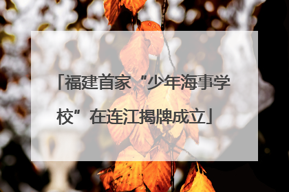 福建首家“少年海事学校”在连江揭牌成立
