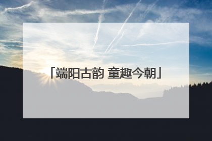 端阳古韵 童趣今朝