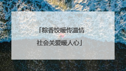 粽香饺暖传温情 社会关爱暖人心