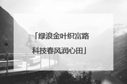 绿浪金叶织富路 科技春风润心田