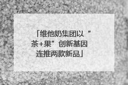 维他奶集团以“茶+果”创新基因连推两款新品