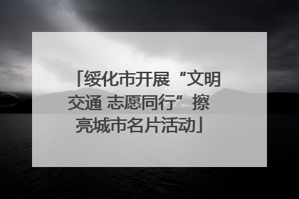 绥化市开展“文明交通 志愿同行”擦亮城市名片活动