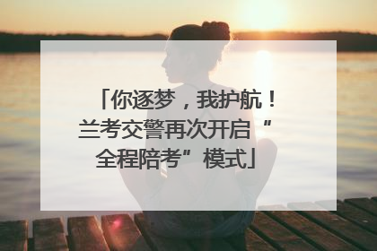 你逐梦，我护航！兰考交警再次开启“全程陪考”模式