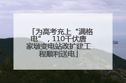 为高考充上“满格电”，110千伏唐家墩变电站改扩建工程顺利送电