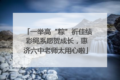 一举高“粽”祈佳绩 彩绳系愿贺成长，惠济六中老师太用心啦