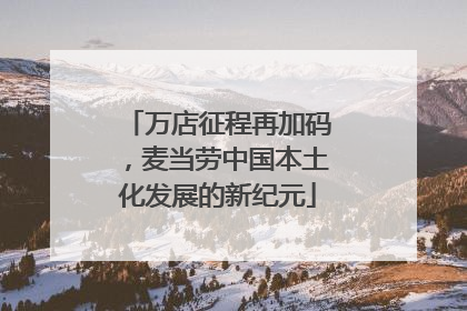 万店征程再加码，麦当劳中国本土化发展的新纪元