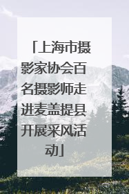 上海市摄影家协会百名摄影师走进麦盖提县开展采风活动