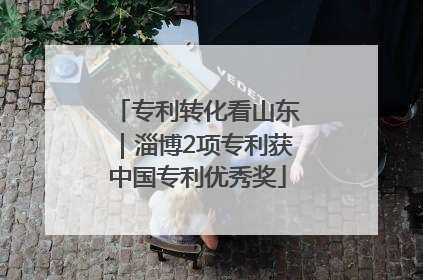 专利转化看山东｜淄博2项专利获中国专利优秀奖