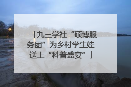 九三学社“硕博服务团”为乡村学生娃送上“科普盛宴”