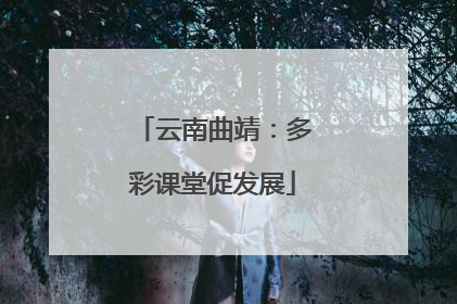云南曲靖：多彩课堂促发展