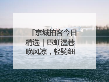 京城拍客今日精选｜霓虹漫巷晚风凉，轻骑细品岁月长
