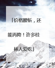 价格腰斩，还能再降！许多桂林人爱吃