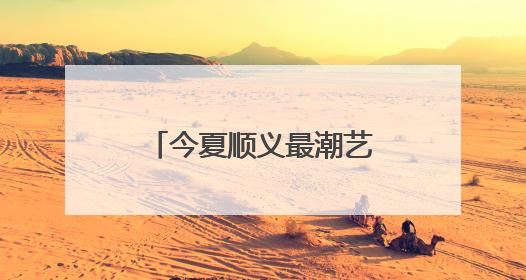 今夏顺义最潮艺术打卡地→5月25日不见不散！