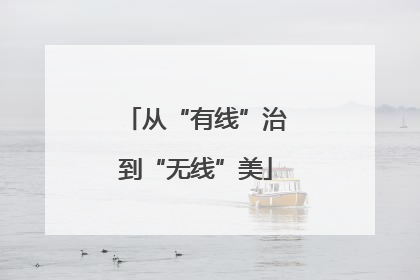 从“有线”治到“无线”美