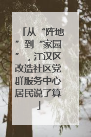 从“阵地”到“家园”，江汉区改造社区党群服务中心居民说了算