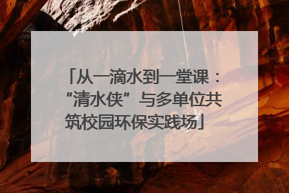 从一滴水到一堂课：“清水侠”与多单位共筑校园环保实践场