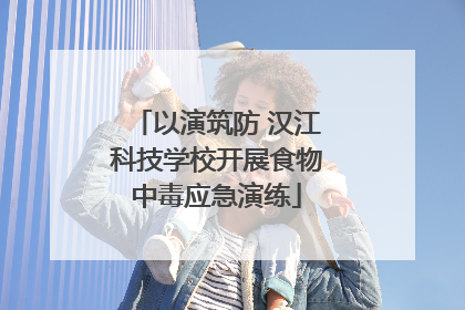 以演筑防 汉江科技学校开展食物中毒应急演练