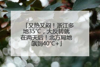 又热又闷！浙江多地35℃，大反转就在两天后！北方局地飙到40℃+