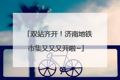 双站齐开！济南地铁市集又又又开啦~