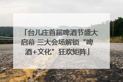 台儿庄首届啤酒节盛大启幕 三大会场解锁“啤酒+文化”狂欢矩阵