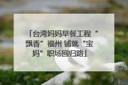 台湾妈妈早餐工程“飘香”福州 铺就“宝妈”职场回归路