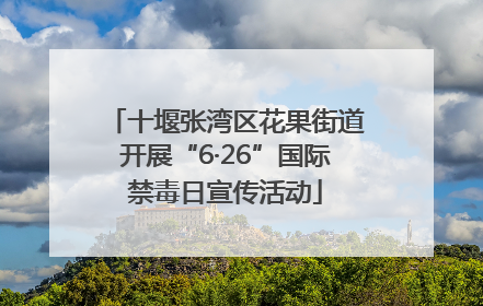 十堰张湾区花果街道开展“6·26”国际禁毒日宣传活动