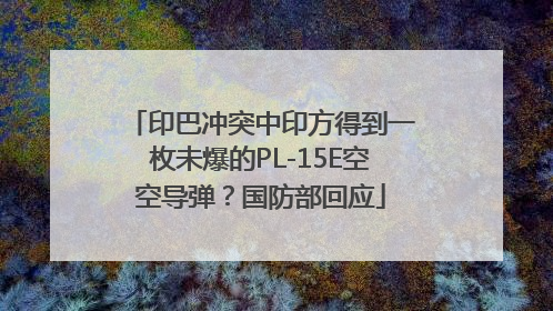 印巴冲突中印方得到一枚未爆的PL-15E空空导弹？国防部回应