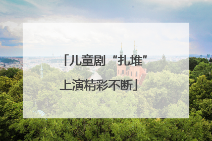 儿童剧“扎堆”上演精彩不断