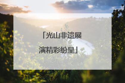 光山非遗展演精彩纷呈