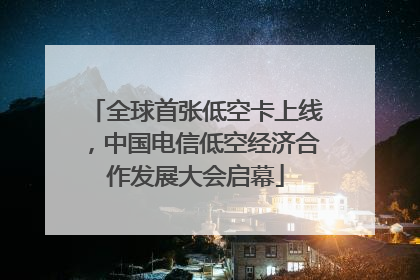 全球首张低空卡上线，中国电信低空经济合作发展大会启幕