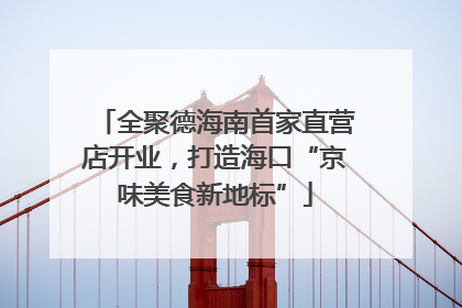 全聚德海南首家直营店开业，打造海口“京味美食新地标”