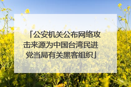 公安机关公布网络攻击来源为中国台湾民进党当局有关黑客组织