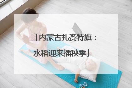 内蒙古扎赉特旗：水稻迎来插秧季