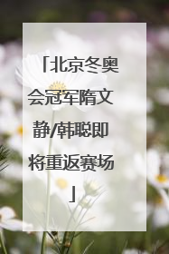 北京冬奥会冠军隋文静/韩聪即将重返赛场