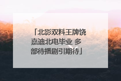北影双料王牌饶嘉迪北电毕业 多部待播剧引期待