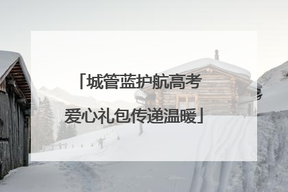 城管蓝护航高考 爱心礼包传递温暖