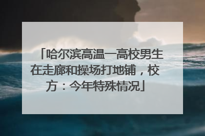 哈尔滨高温一高校男生在走廊和操场打地铺，校方：今年特殊情况