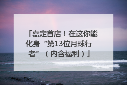 嘉定首店！在这你能化身“第13位月球行者”（内含福利）